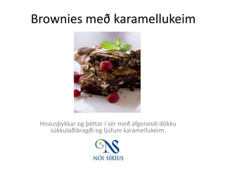 Brownies með karamellukeim Hnausþykkar og þéttar í sér með afgerandi dökku súkkulaðibragði og ljúfum karamellukeim. 