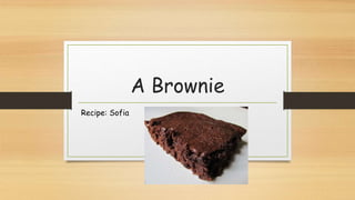 A Brownie
Recipe: Sofia
 