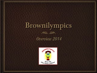 Brownilympics
Overview 2014

1

 