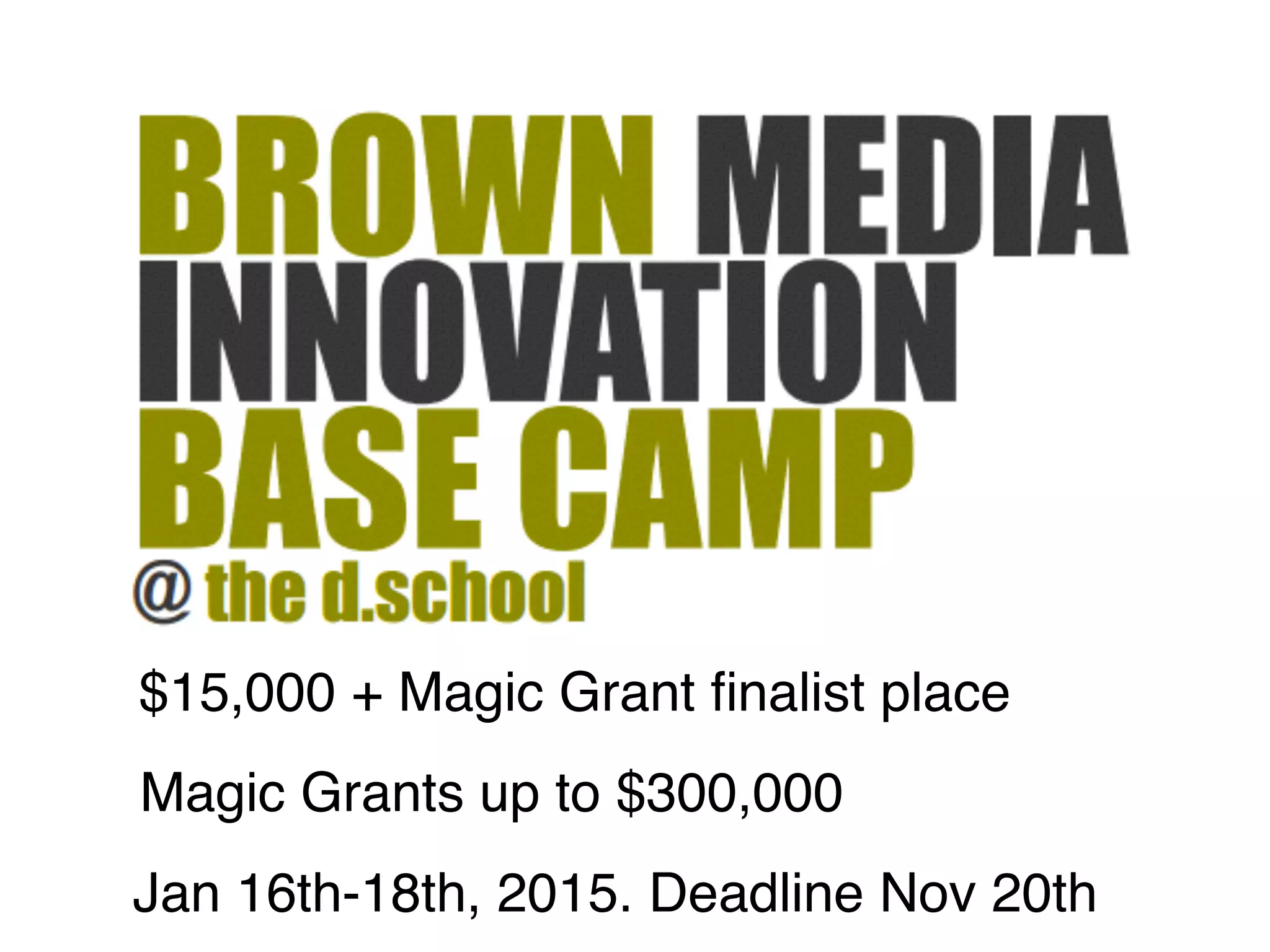$15,000 + Magic Grant finalist place 
Magic Grants up to $300,000 
Jan 16th-18th, 2015. Deadline Nov 20th 
 
