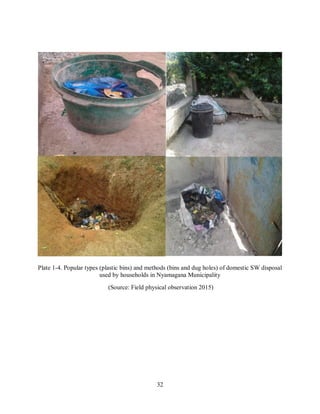 32
Plate 1-4. Popular types (plastic bins) and methods (bins and dug holes) of domestic SW disposal
used by households in Nyamagana Municipality
(Source: Field physical observation 2015)
 