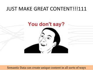 JUST MAKE GREAT CONTENT!!!111




Semantic Data can create unique content in all sorts of ways
 