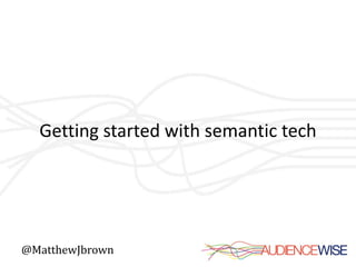 Getting started with semantic tech




@MatthewJbrown
 