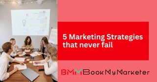 5 Marketing Strategies
that never fail
 