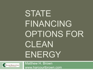 State Financing Options for Clean Energy Matthew H. Brown          www.harcourtbrown.com 