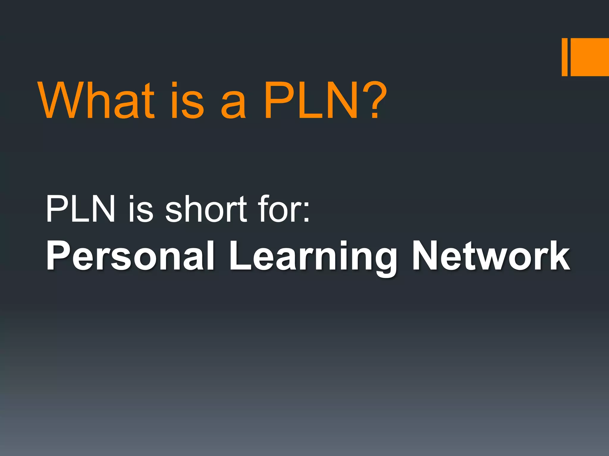 What is a PLN?
PLN is short for:
Personal Learning Network