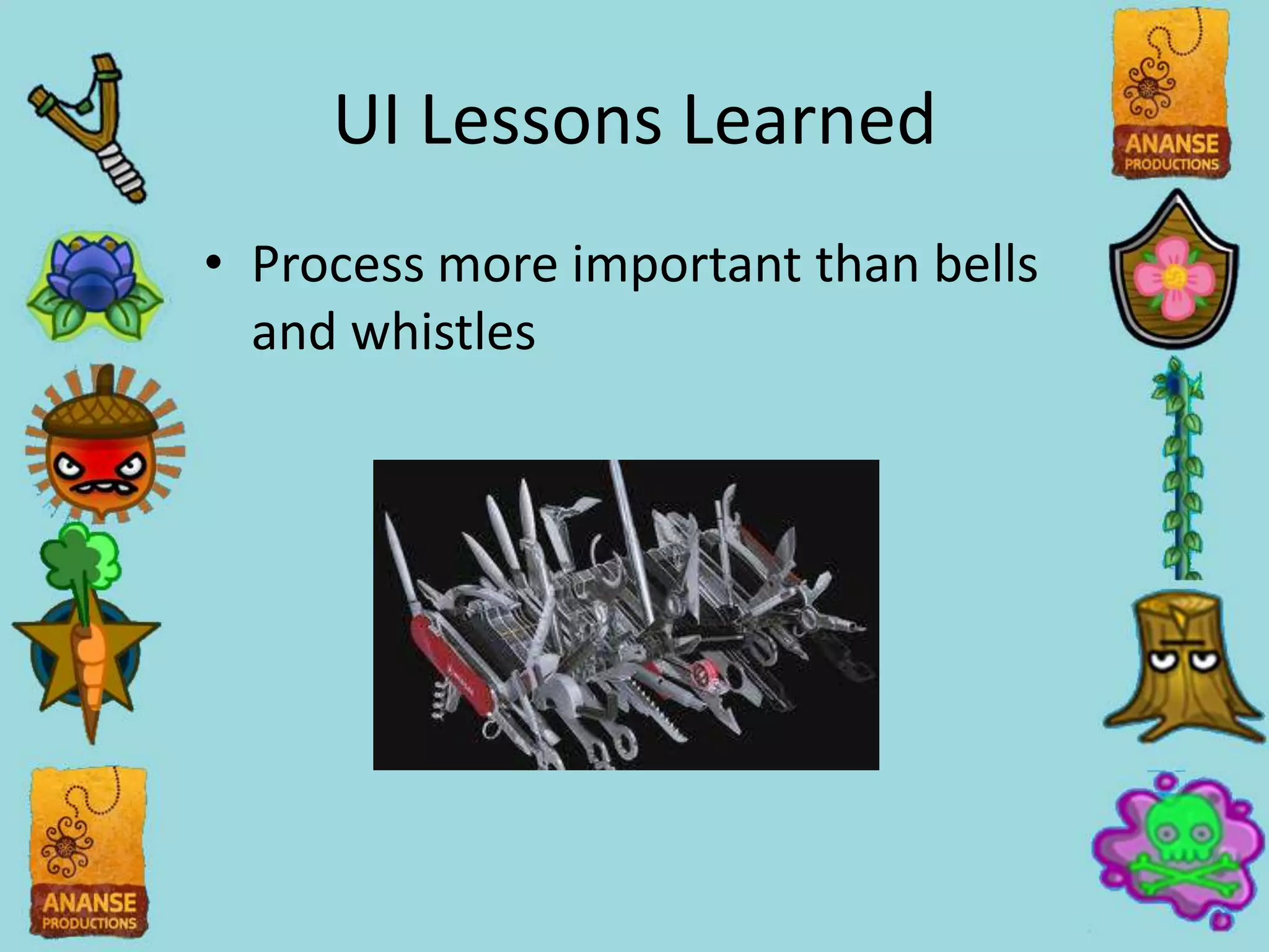 UI Lessons Learned
• Process more important than bells
  and whistles
 