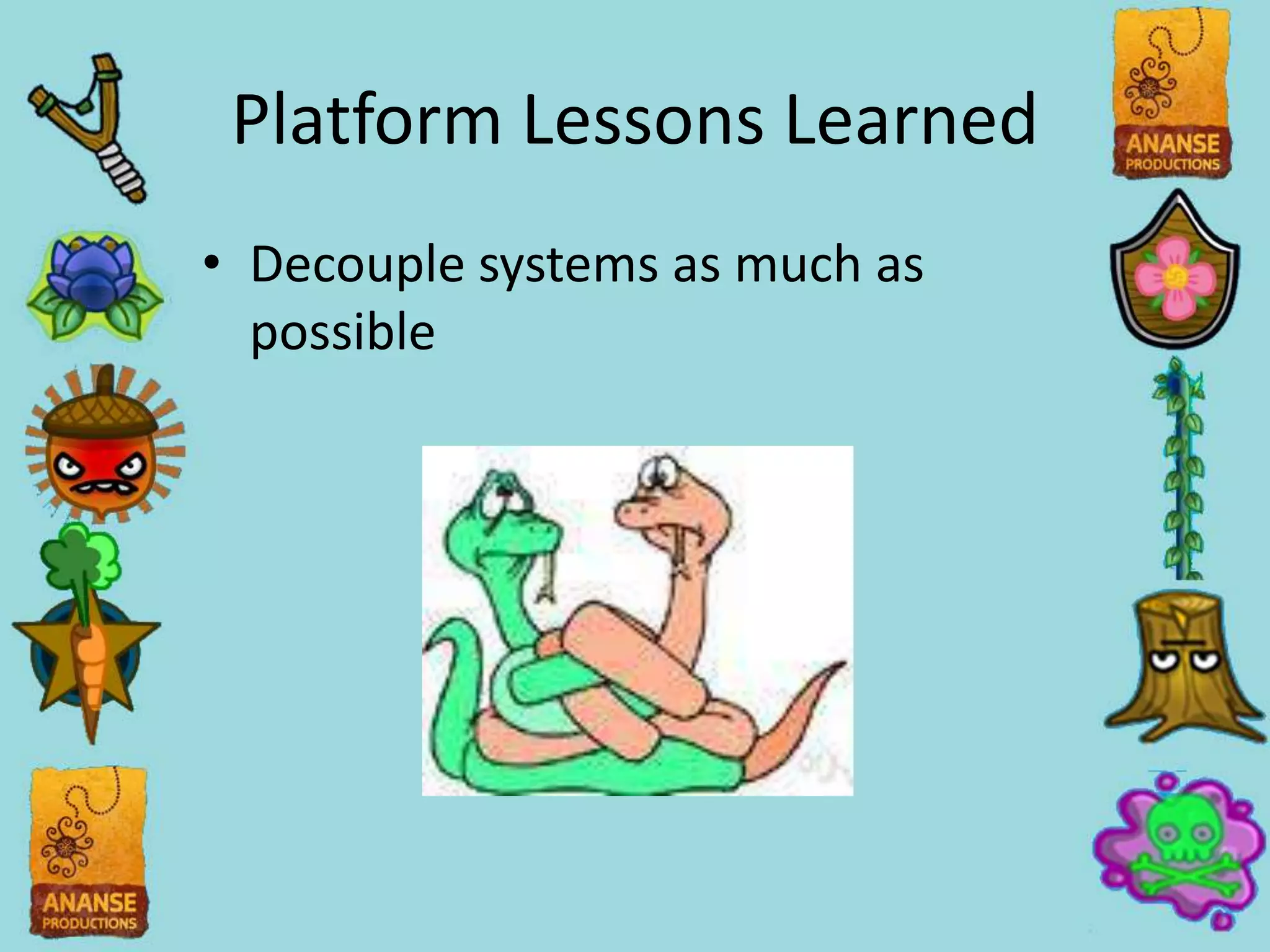 Platform Lessons Learned
• Decouple systems as much as
  possible
 