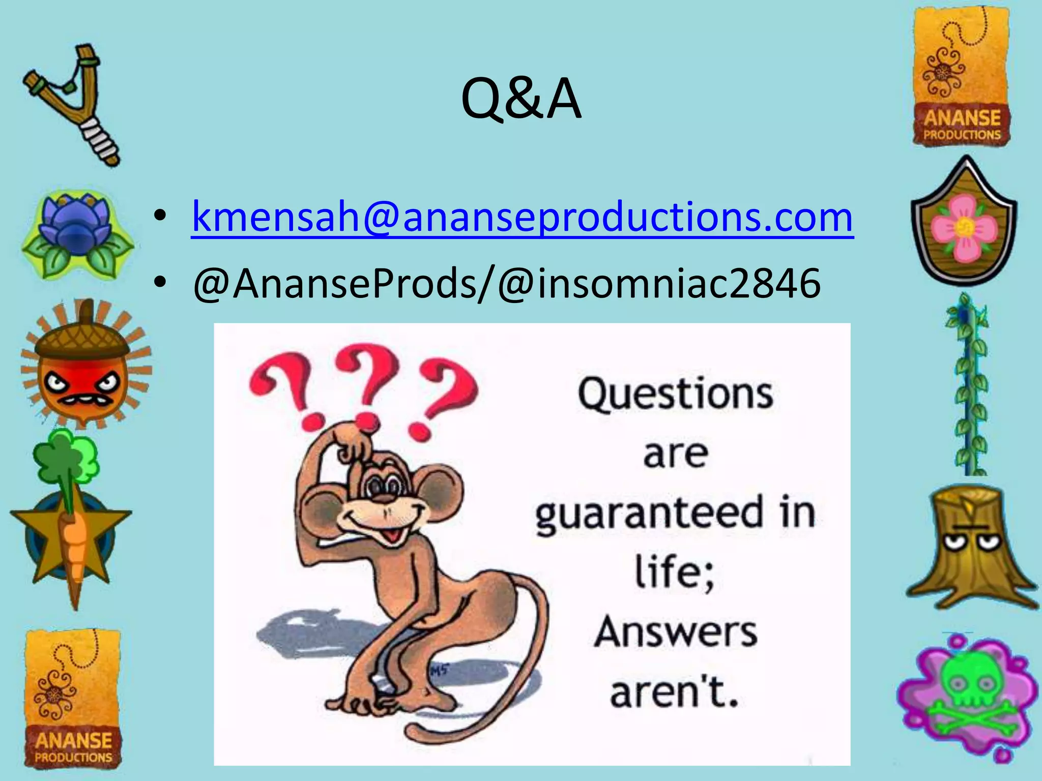 Q&A
• kmensah@ananseproductions.com
• @AnanseProds/@insomniac2846
 