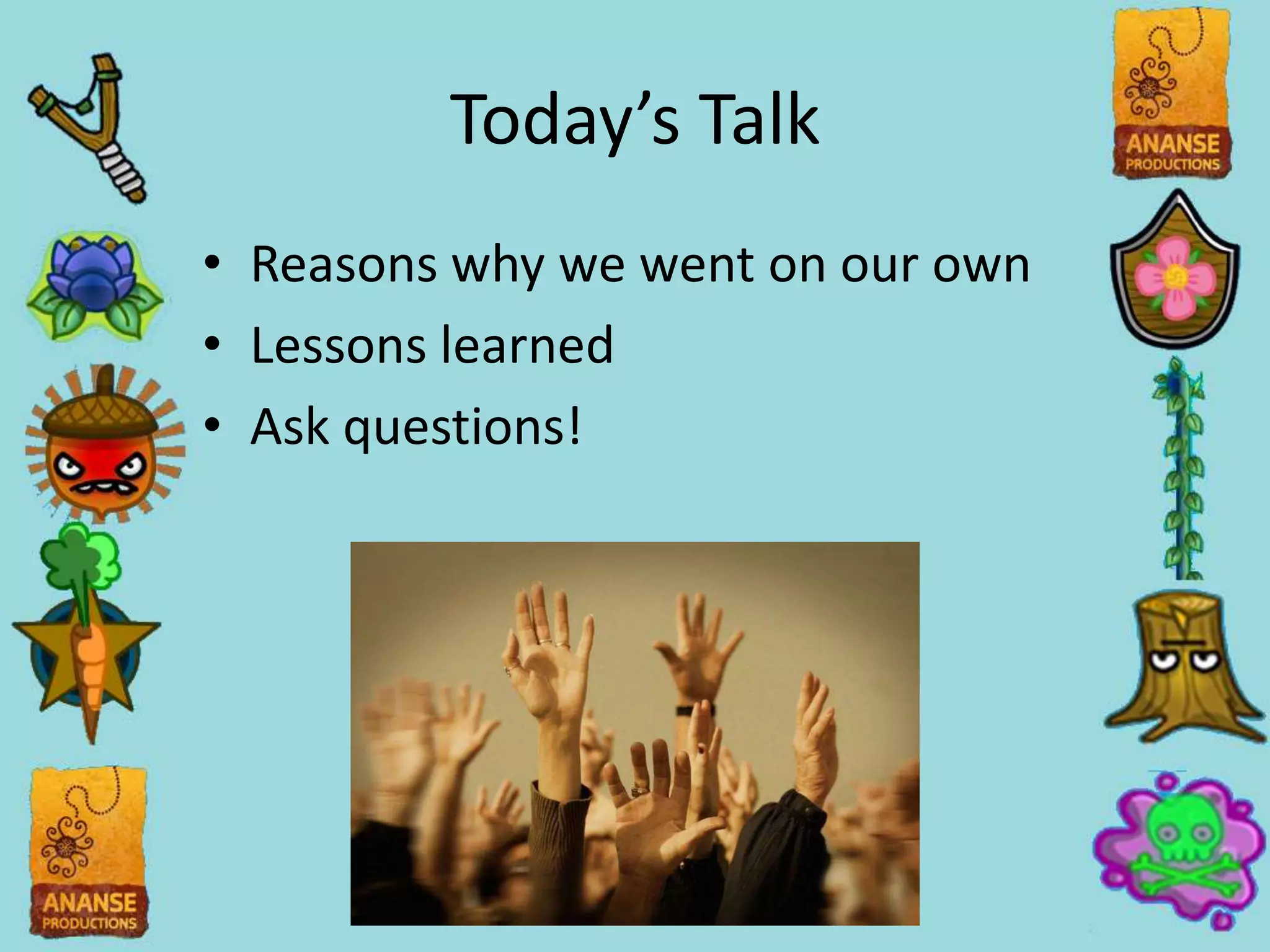 Today’s Talk
• Reasons why we went on our own
• Lessons learned
• Ask questions!
 