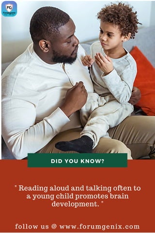" Reading aloud and talking often to
a young child promotes brain
development. "
follow us @ www.forumgenix.com
DID YOU KNOW?
 