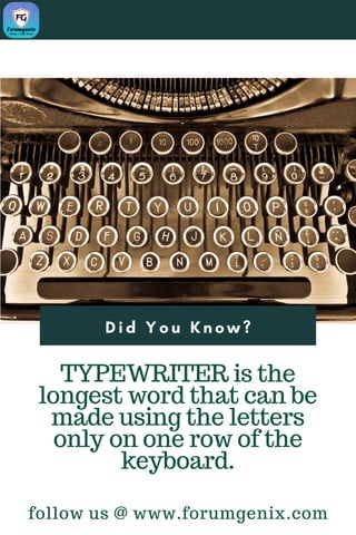 D i d Y o u K n o w ?
TYPEWRITER is the
longest word that can be
made using the letters
only on one row of the
keyboard.
follow us @ www.forumgenix.com
 