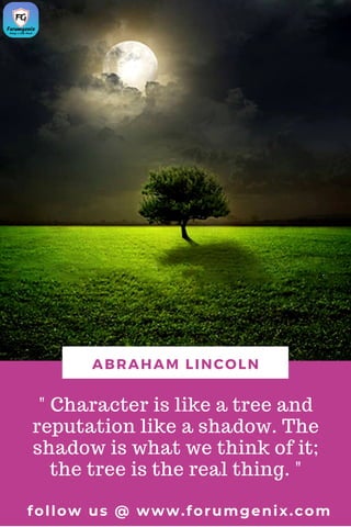 " Character is like a tree and
reputation like a shadow. The
shadow is what we think of it;
the tree is the real thing. "
follow us @ www.forumgenix.com
ABRAHAM LINCOLN
 