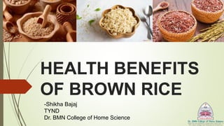 HEALTH BENEFITS
OF BROWN RICE
-Shikha Bajaj
TYND
Dr. BMN College of Home Science
 