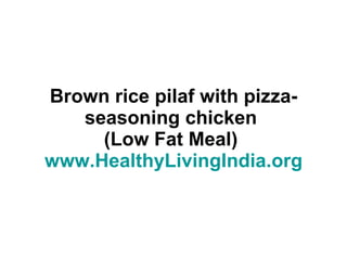 Brown rice pilaf with pizza-seasoning chicken  (Low Fat Meal)  www.HealthyLivingIndia.org 