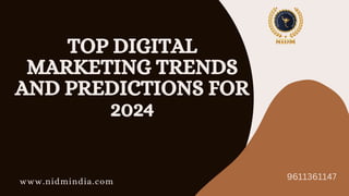 TOP DIGITAL
MARKETING TRENDS
AND PREDICTIONS FOR
2024
www.nidmindia.com
9611361147
 