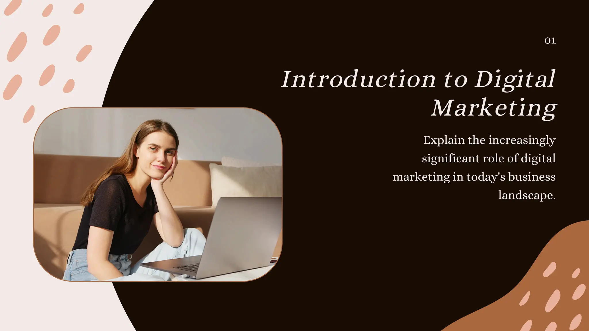 Introduction to Digital
Marketing
Explain the increasingly
significant role of digital
marketing in today's business
landscape.
01
 