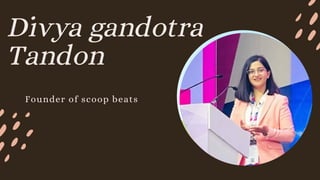 Divya gandotra
Tandon
Founder of scoop beats
 