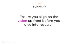 2021 Digitas Health - Confidential
SUMMARY
Ensure you align on the
vision up front before you
dive into research
 