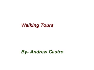 Walking Tours   By Andrew Castro 