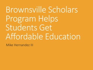 Brownsville Scholars
Program Helps
Students Get
Affordable Education
Mike Hernandez III
 