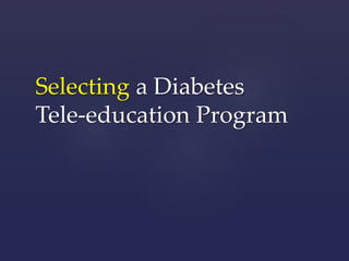 Selecting a Diabetes 
Tele-education Program 
 