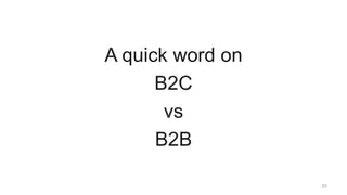 20
A quick word on
B2C
vs
B2B
Three
 