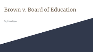 Brown v. Board of Education
Taylor Allison
 