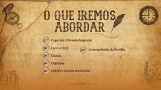 O QUE IREMOS
ABORDAR
Local e Data
O que foi o Período Regencial
Causas
01
02
03
04
05
Consequências da Revolta
Líderes e Grupos envolvidos
Objetivos
06
 