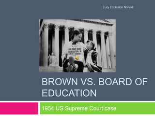 Brown vs. board of education  1954 US Supreme Court case Lucy Eccleston Norvall 