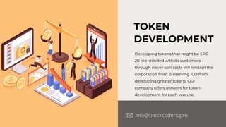 TOKEN
DEVELOPMENT
Developing tokens that might be ERC
20 like-minded with its customers
through clever contracts will limition the
corporation from preserving ICO from
developing greater tokens. Our
company offers answers for token
development for each venture.
info@blockcoders.pro
 