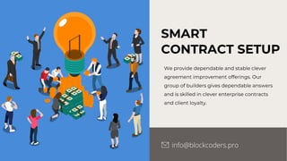 SMART
CONTRACT SETUP
We provide dependable and stable clever
agreement improvement offerings. Our
group of builders gives dependable answers
and is skilled in clever enterprise contracts
and client loyalty.
info@blockcoders.pro
 