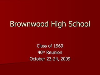Brownwood High School Class of 1969 40 th  Reunion October 23-24, 2009 
