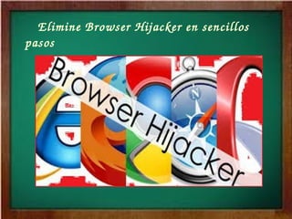     Elimine Browser Hijacker en sencillos 
pasos
 