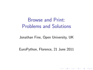 Browse and Print:
Problems and Solutions
Jonathan Fine, Open University, UK
EuroPython, Florence, 21 June 2011
 