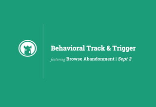 Behavioral Track & Trigger
featuring Browse Abandonment | Sept 2
 