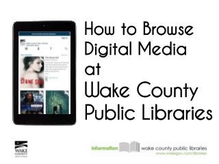 How to Browse
Digital Media
at
Wake County
Public Libraries
 