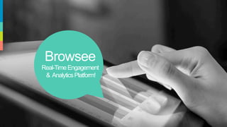 Browsee
Real-TimeEngagement
& AnalyticsPlatform!
 