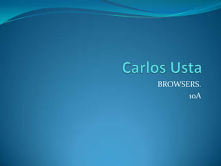 Carlos Usta<br />BROWSERS.<br />10A<br />