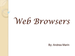 Web Browsers By: Andrea Marín 