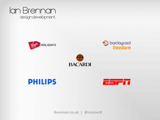 Ian Brennan
  design.development




                   ibrennan.co.uk | @nannerB
 