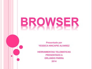 Presentado por
YESSICA HINCAPIE ALVAREZ
HERRAMIENTAS TELEMATICAS
PRESENTADO A
ORLANDO PARRA
2014
 