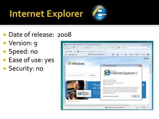 Internet Explorer Date of release:  2008Version: 9Speed: noEase of use: yes Security: no