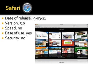 SafariDate of release:  9-03-11Version: 5.0Speed: noEase of use: yesSecurity: no