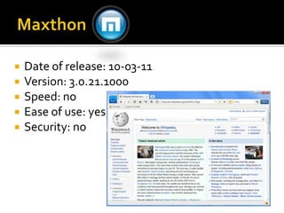 MaxthonDate of release: 10-03-11Version: 3.0.21.1000Speed: noEase of use: yesSecurity: no