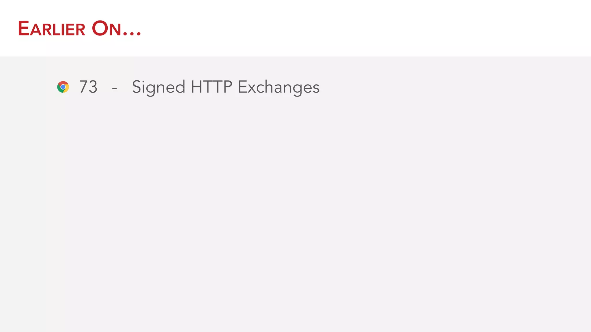 EARLIER ON…
73 - Signed HTTP Exchanges
 