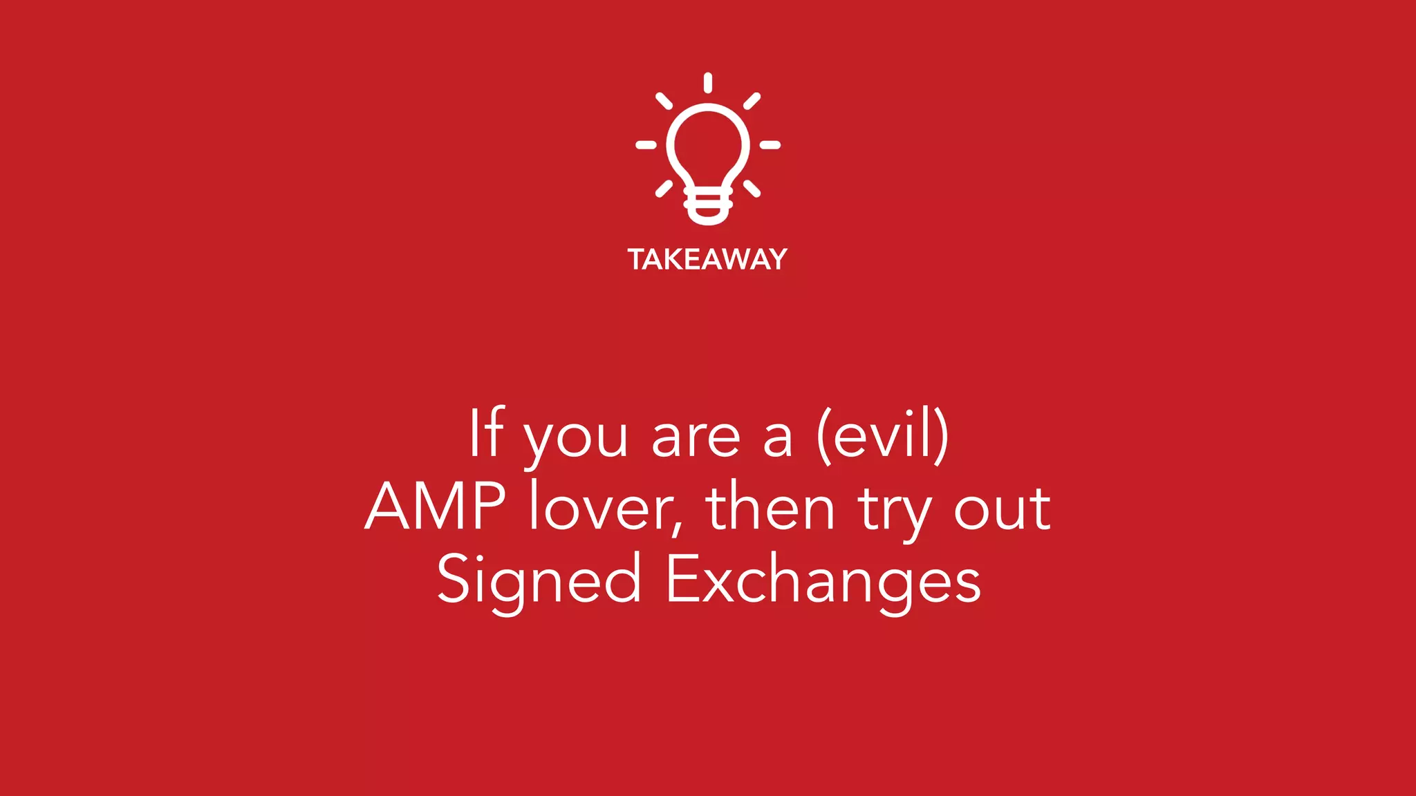 If you are a (evil) 
AMP lover, then try out 
Signed Exchanges
TAKEAWAY
 