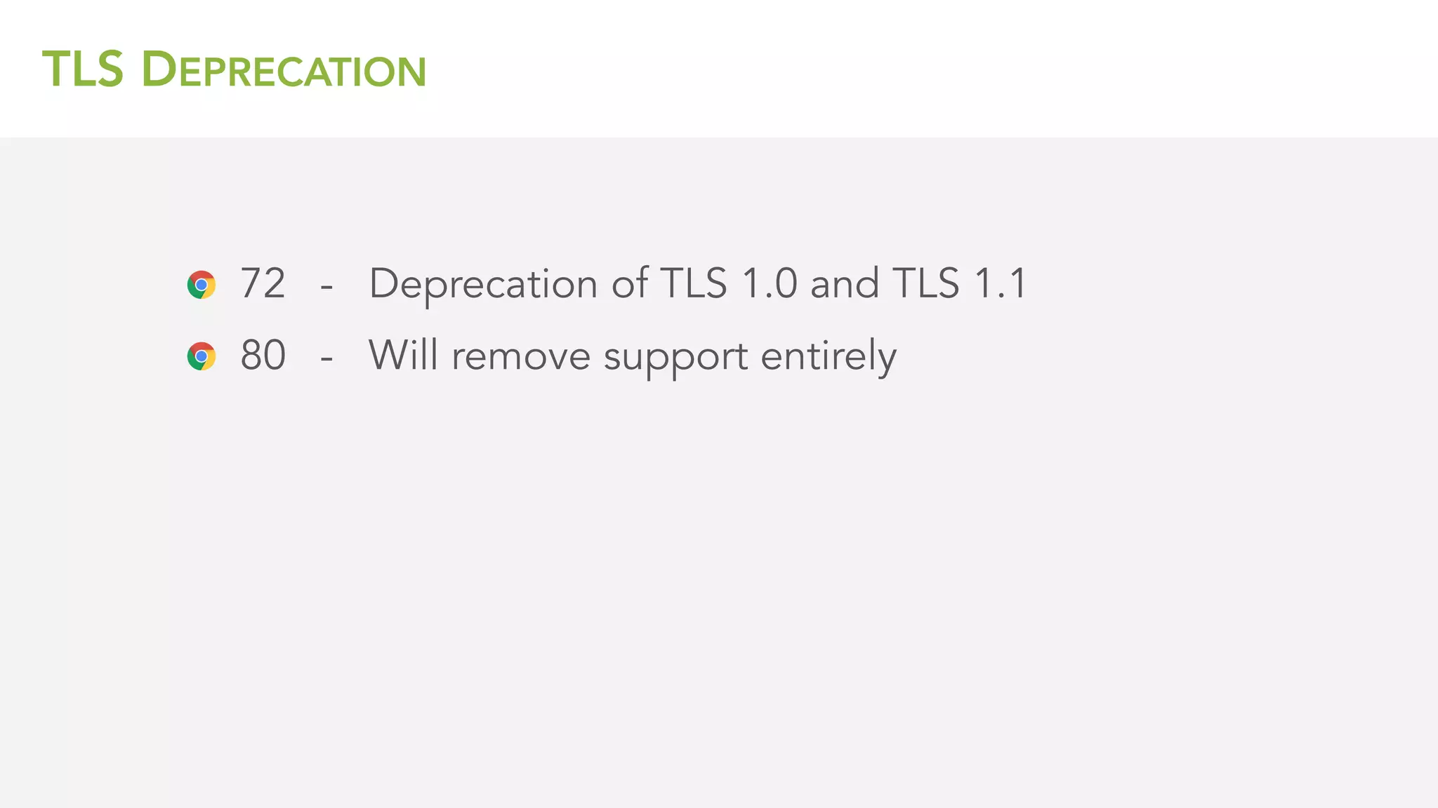 TLS DEPRECATION
72 - Deprecation of TLS 1.0 and TLS 1.1
80 - Will remove support entirely
 