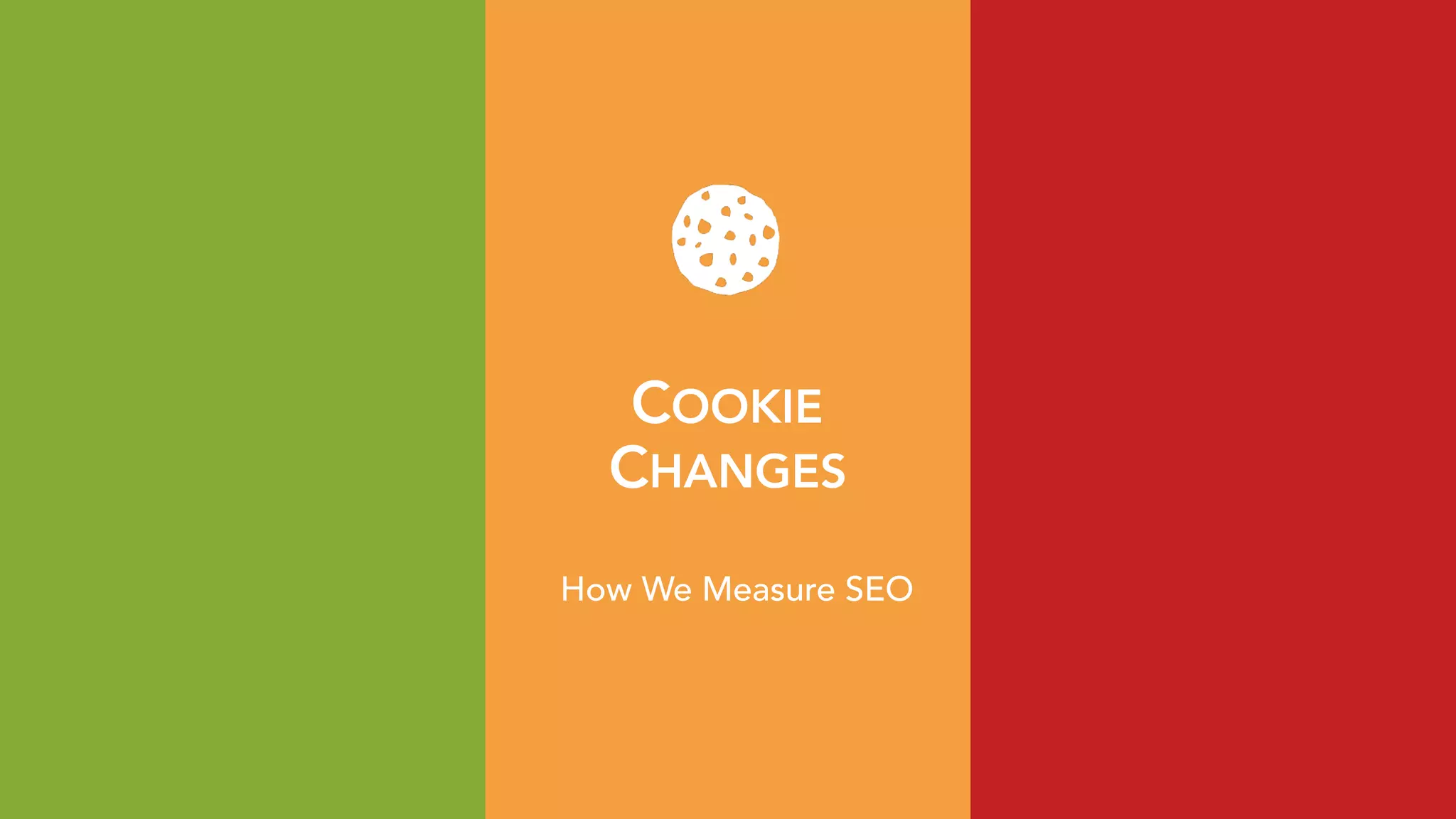 COOKIE 
CHANGES
How We Measure SEO
 