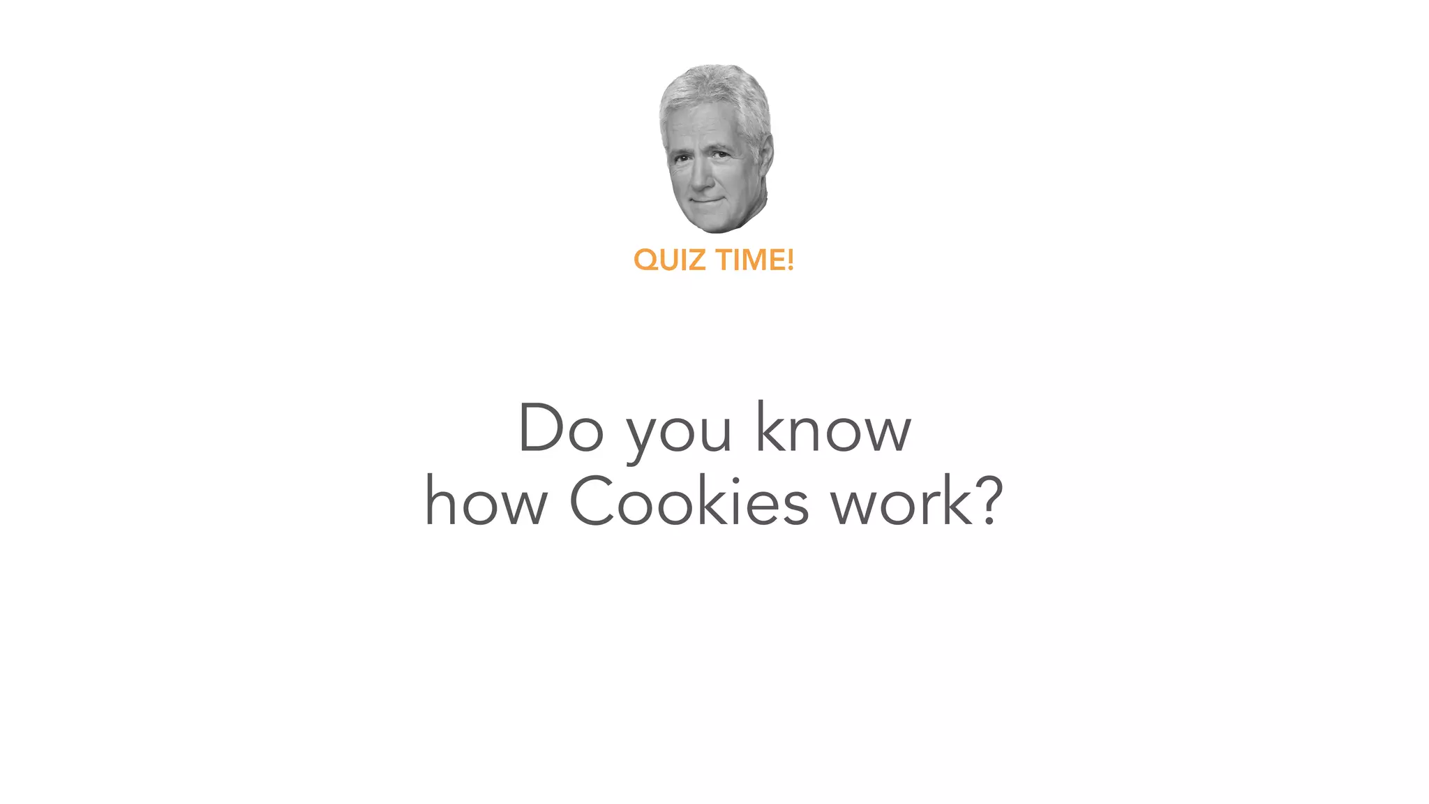 Do you know 
how Cookies work?
QUIZ TIME!
 